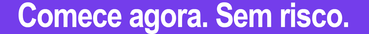 Comece agora. Sem risco.